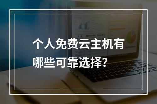 个人免费云主机有哪些可靠选择？