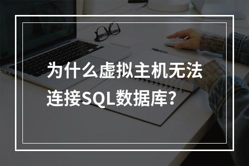 为什么虚拟主机无法连接SQL数据库？