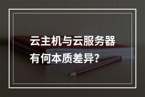云主机与云服务器有何本质差异？