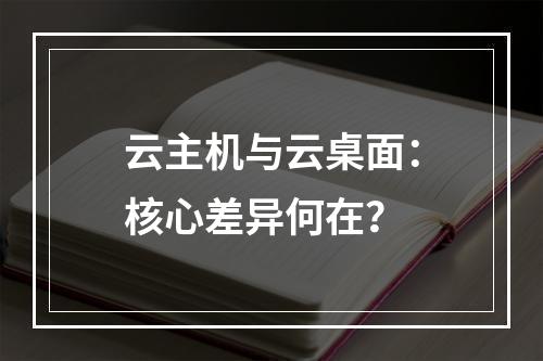 云主机与云桌面：核心差异何在？