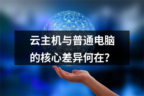 云主机与普通电脑的核心差异何在？