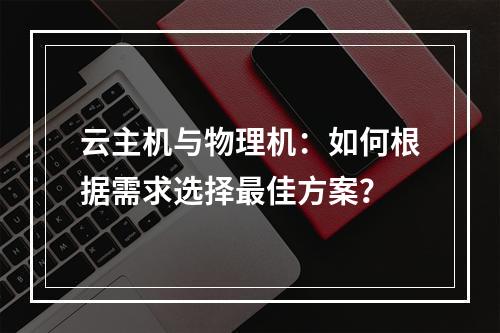 云主机与物理机：如何根据需求选择最佳方案？