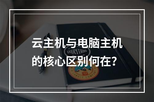 云主机与电脑主机的核心区别何在？