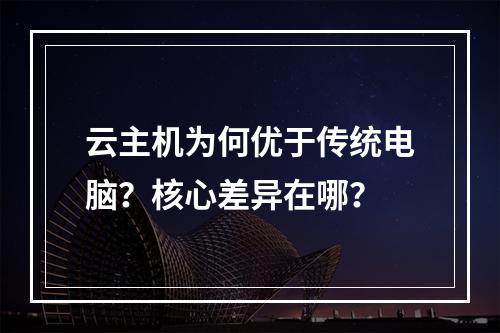 云主机为何优于传统电脑？核心差异在哪？