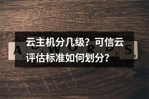 云主机分几级？可信云评估标准如何划分？