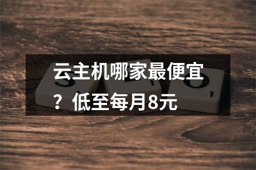 云主机哪家最便宜？低至每月8元