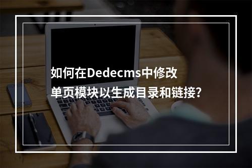 如何在Dedecms中修改单页模块以生成目录和链接?