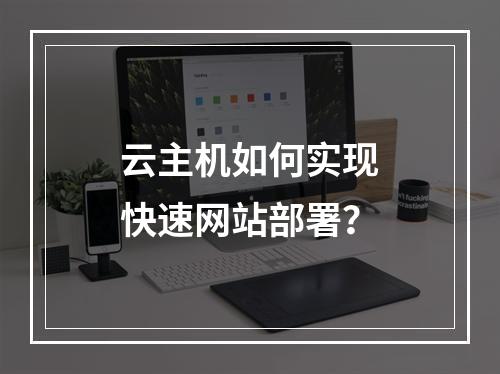 云主机如何实现快速网站部署？