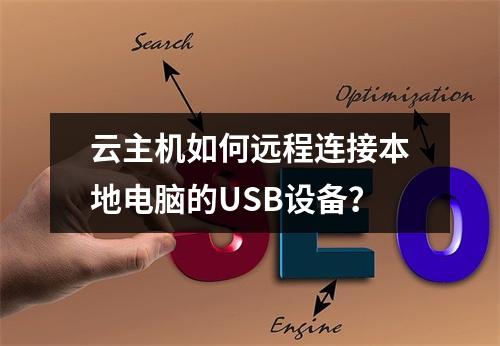 云主机如何远程连接本地电脑的USB设备？