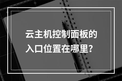 云主机控制面板的入口位置在哪里？