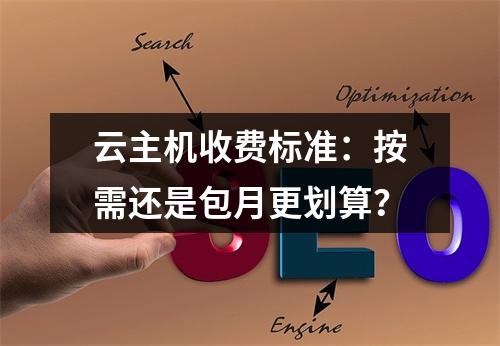 云主机收费标准：按需还是包月更划算？