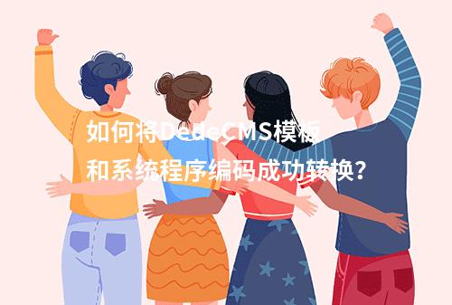 如何将DedeCMS模板和系统程序编码成功转换?