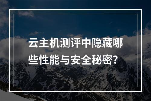 云主机测评中隐藏哪些性能与安全秘密？