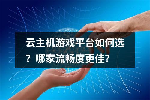 云主机游戏平台如何选？哪家流畅度更佳？
