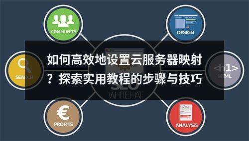 如何高效地设置云服务器映射?探索实用教程的步骤与技巧