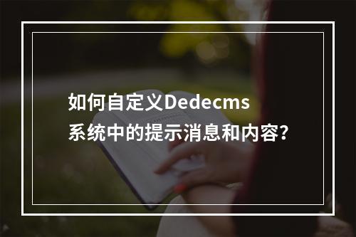 如何自定义Dedecms系统中的提示消息和内容?