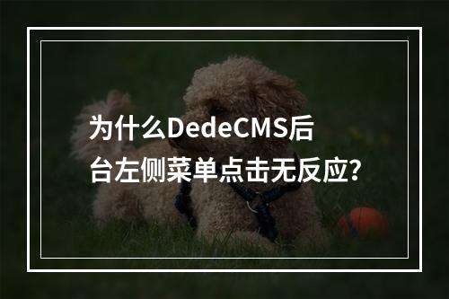 为什么DedeCMS后台左侧菜单点击无反应?