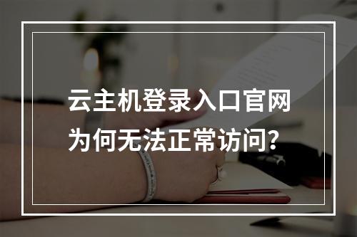 云主机登录入口官网为何无法正常访问？