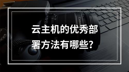 云主机的优秀部署方法有哪些？
