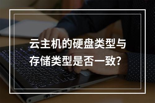 云主机的硬盘类型与存储类型是否一致？