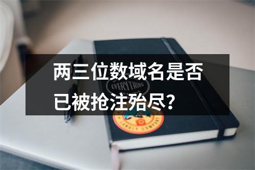 两三位数域名是否已被抢注殆尽?