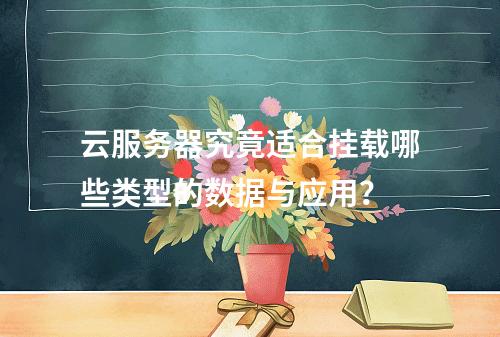 云服务器究竟适合挂载哪些类型的数据与应用?
