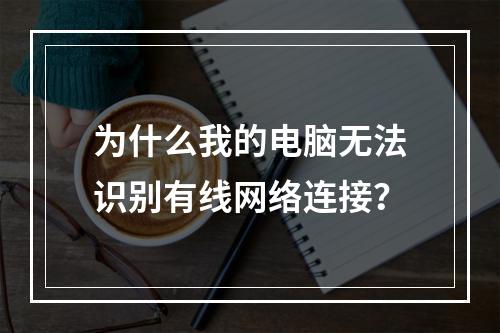 为什么我的电脑无法识别有线网络连接?