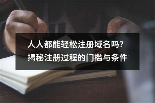 人人都能轻松注册域名吗?揭秘注册过程的门槛与条件
