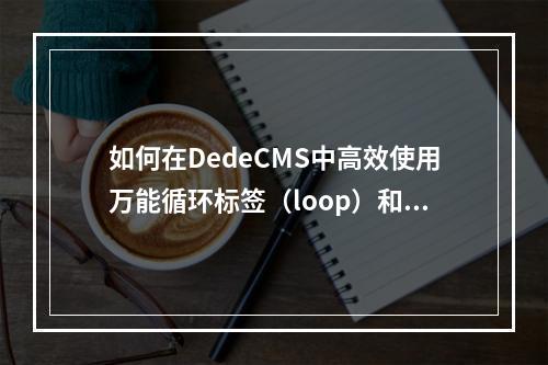 如何在DedeCMS中高效使用万能循环标签(loop)和万能调用标签(sql)进行内容管理?