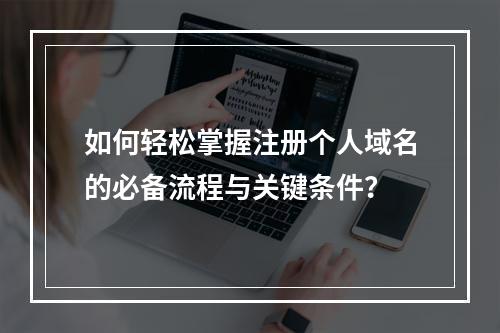 如何轻松掌握注册个人域名的必备流程与关键条件?