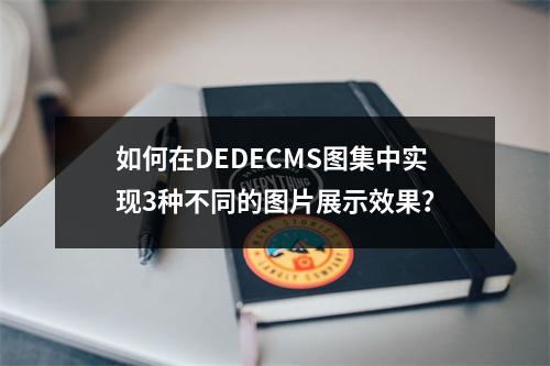 如何在DEDECMS图集中实现3种不同的图片展示效果?