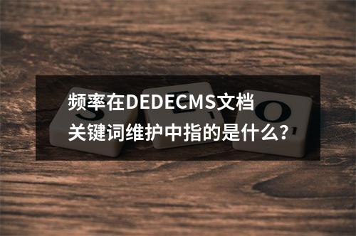 频率在DEDECMS文档关键词维护中指的是什么?