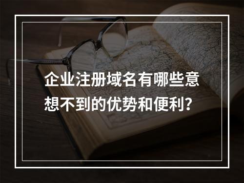 企业注册域名有哪些意想不到的优势和便利?