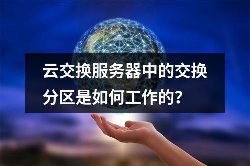 云交换服务器中的交换分区是如何工作的?