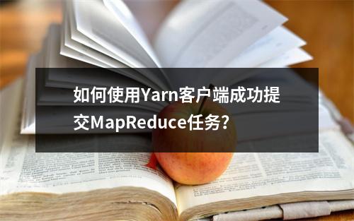 如何使用Yarn客户端成功提交MapReduce任务?