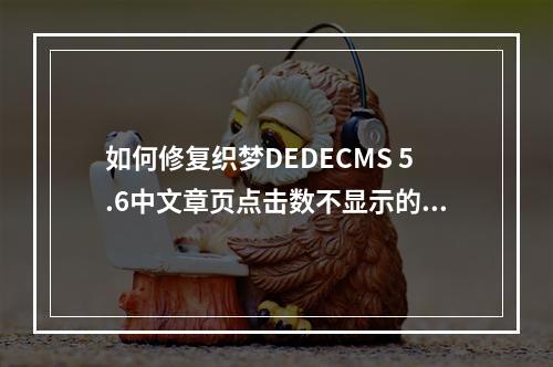 如何修复织梦DEDECMS 5.6中文章页点击数不显示的问题?
