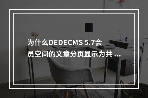 为什么DEDECMS 5.7会员空间的文章分页显示为共 0 页/0条记录?