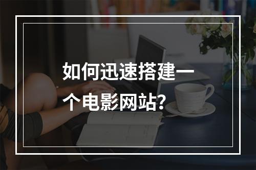 如何迅速搭建一个电影网站?