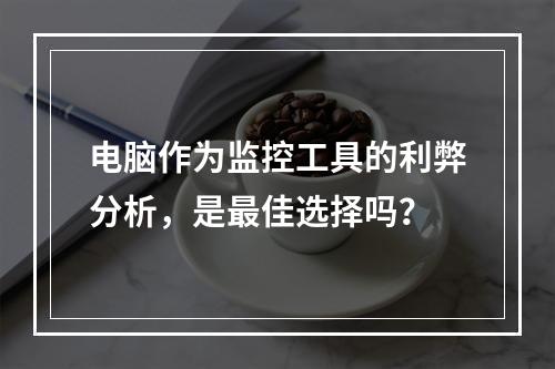电脑作为监控工具的利弊分析,是最佳选择吗?