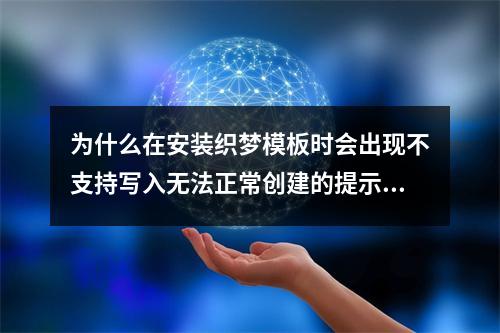 为什么在安装织梦模板时会出现不支持写入无法正常创建的提示?