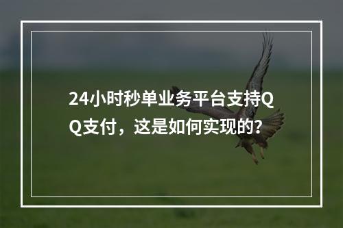 24小时秒单业务平台支持QQ支付,这是如何实现的?