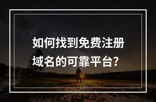 如何找到免费注册域名的可靠平台?