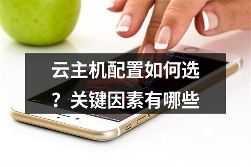 云主机配置如何选？关键因素有哪些