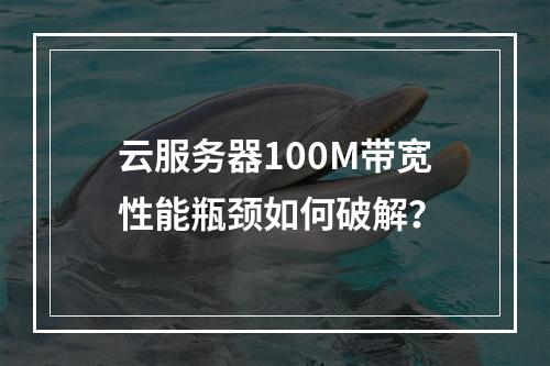 云服务器100M带宽性能瓶颈如何破解？