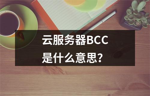 云服务器BCC是什么意思？