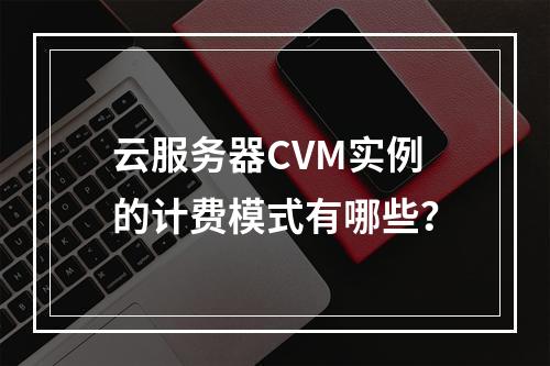 云服务器CVM实例的计费模式有哪些？