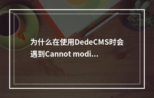 为什么在使用DedeCMS时会遇到Cannot modify header information headers already sent的错误提示?