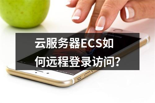 云服务器ECS如何远程登录访问？