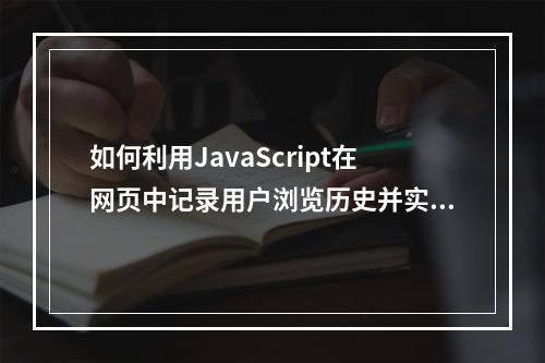 如何利用JavaScript在网页中记录用户浏览历史并实现历史记录的调用?