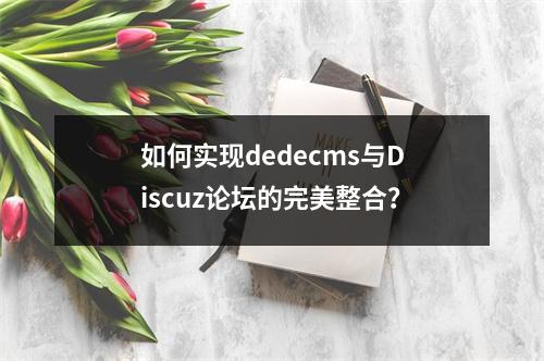如何实现dedecms与Discuz论坛的完美整合?